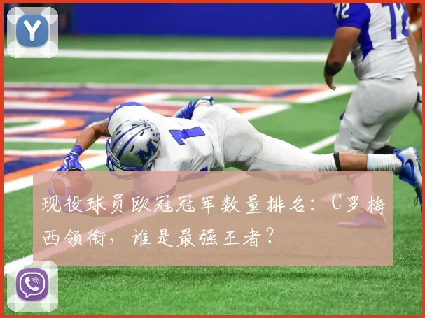 现役球员欧冠冠军数量排名：C罗梅西领衔，谁是最强王者？