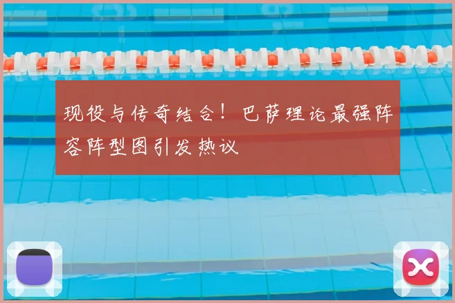 现役与传奇结合！巴萨理论最强阵容阵型图引发热议